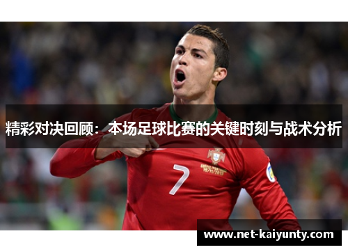 精彩对决回顾：本场足球比赛的关键时刻与战术分析