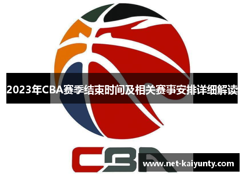 2023年CBA赛季结束时间及相关赛事安排详细解读