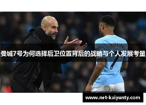 曼城7号为何选择后卫位置背后的战略与个人发展考量
